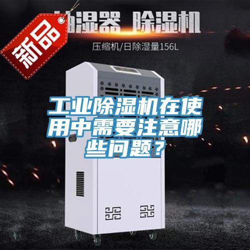 工業(yè)除濕機在使用中需要注意哪些問題？