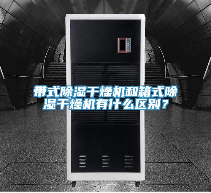 帶式除濕干燥機(jī)和箱式除濕干燥機(jī)有什么區(qū)別？