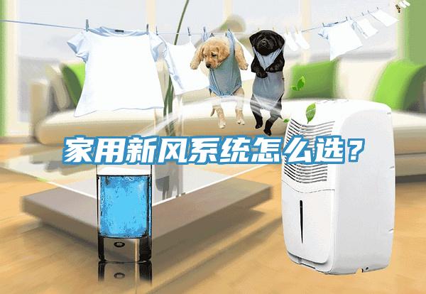 家用新風(fēng)系統(tǒng)怎么選？