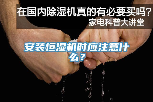 安裝恒濕機(jī)時(shí)應(yīng)注意什么？