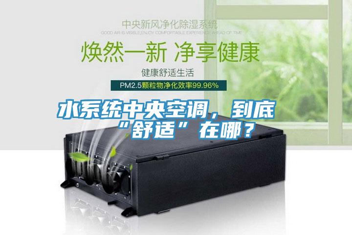 水系統(tǒng)中央空調，到底“舒適”在哪？