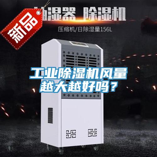 工業(yè)除濕機(jī)風(fēng)量越大越好嗎？