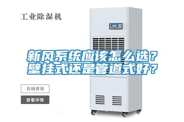 新風系統應該怎么選？壁掛式還是管道式好？
