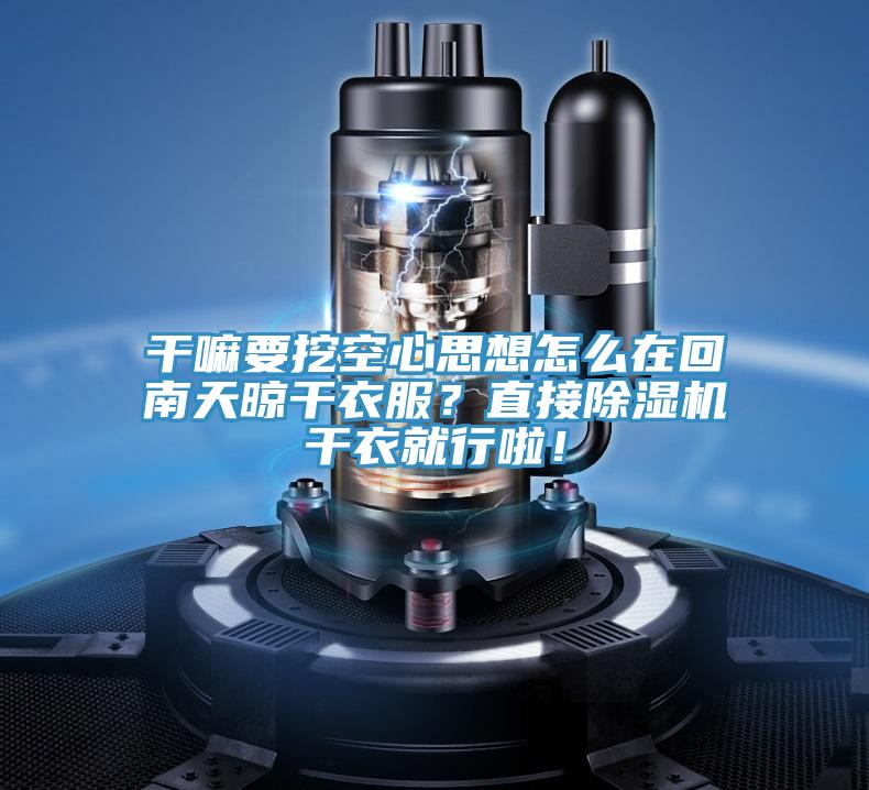 干嘛要挖空心思想怎么在回南天晾干衣服？直接除濕機(jī)干衣就行啦！