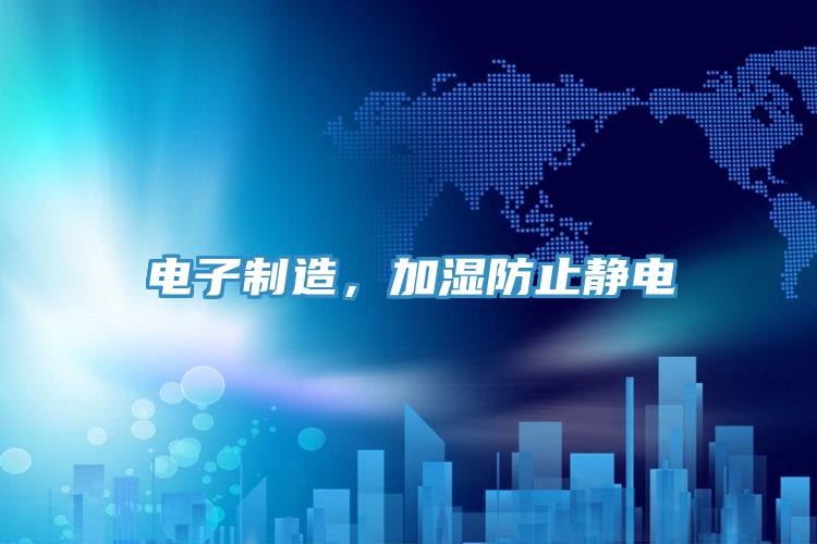電子制造，加濕防止靜電