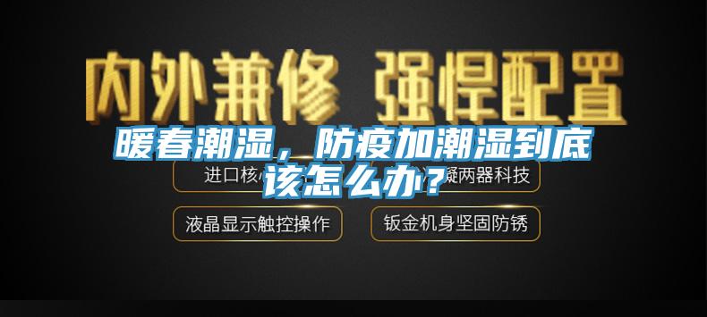 暖春潮濕，防疫加潮濕到底該怎么辦？