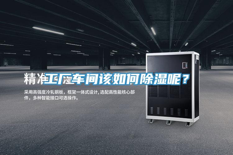 工廠車間該如何除濕呢？