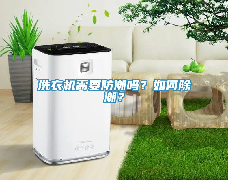 洗衣機(jī)需要防潮嗎？如何除潮？