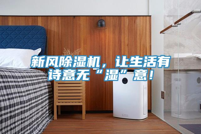 新風除濕機，讓生活有詩意無“濕”意！
