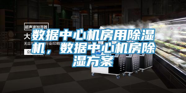 數(shù)據(jù)中心機(jī)房用除濕機(jī)，數(shù)據(jù)中心機(jī)房除濕方案