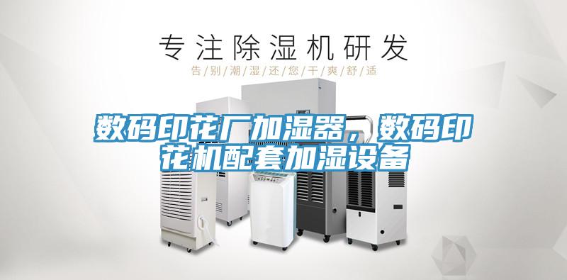 數(shù)碼印花廠加濕器，數(shù)碼印花機(jī)配套加濕設(shè)備