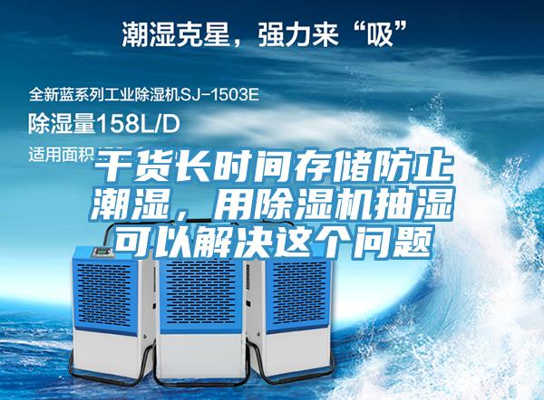 干貨長時間存儲防止潮濕，用除濕機(jī)抽濕可以解決這個問題