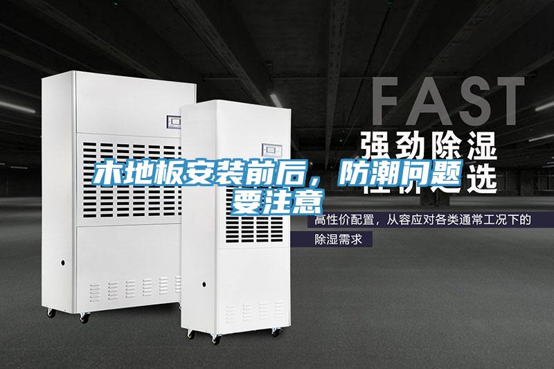 木地板安裝前后，防潮問題要注意