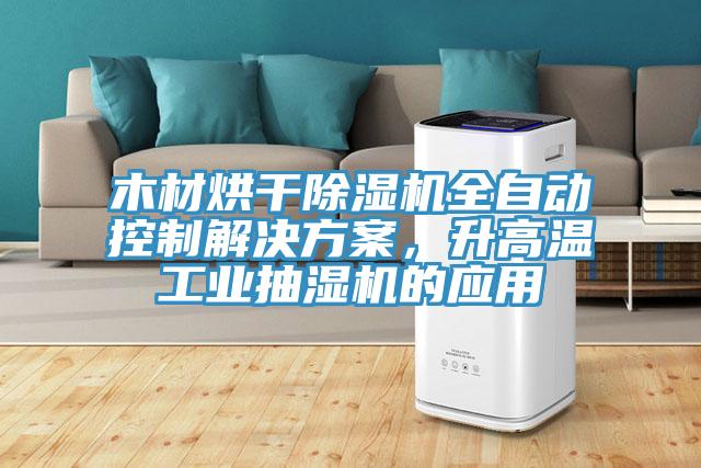 木材烘干除濕機全自動控制解決方案，升高溫工業(yè)抽濕機的應(yīng)用