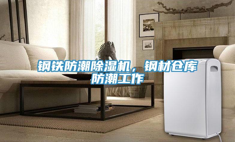 鋼鐵防潮除濕機，鋼材倉庫防潮工作