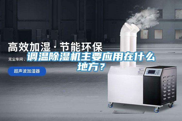 調(diào)溫除濕機(jī)主要應(yīng)用在什么地方？