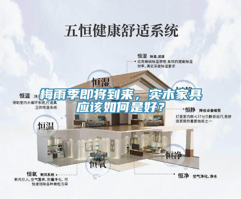 梅雨季即將到來，實(shí)木家具應(yīng)該如何是好？