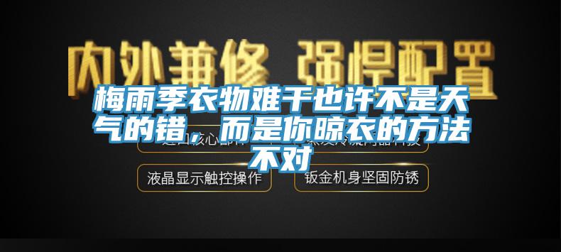 梅雨季衣物難干也許不是天氣的錯(cuò)，而是你晾衣的方法不對(duì)