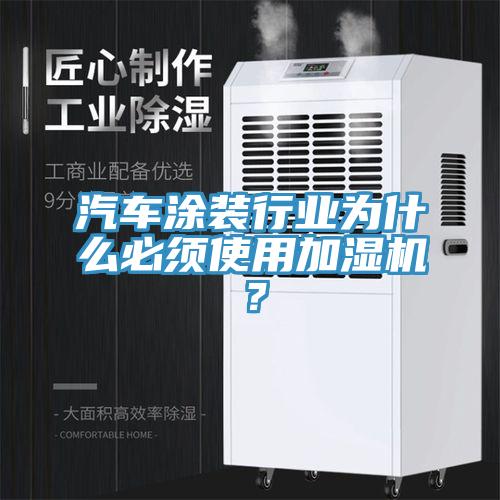汽車(chē)涂裝行業(yè)為什么必須使用加濕機(jī)？