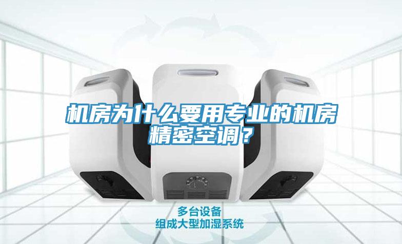 機(jī)房為什么要用專(zhuān)業(yè)的機(jī)房精密空調(diào)？