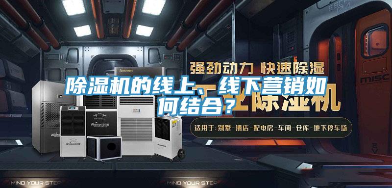 除濕機的線上、線下營銷如何結(jié)合？