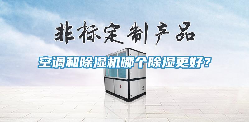 空調(diào)和除濕機(jī)哪個(gè)除濕更好？
