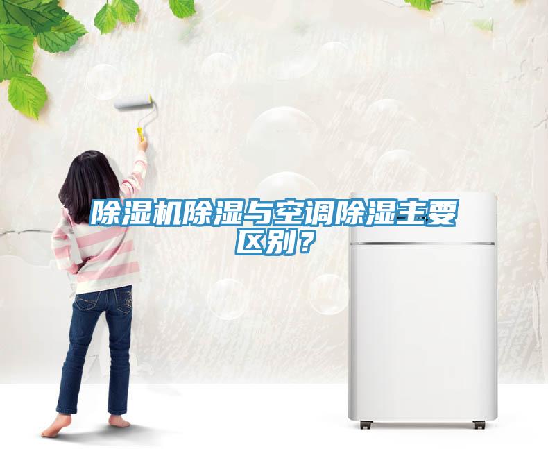 除濕機(jī)除濕與空調(diào)除濕主要區(qū)別？
