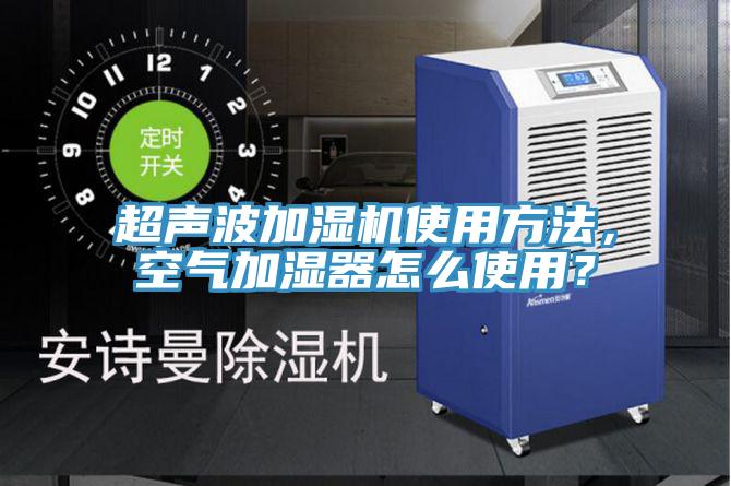 超聲波加濕機(jī)使用方法，空氣加濕器怎么使用？