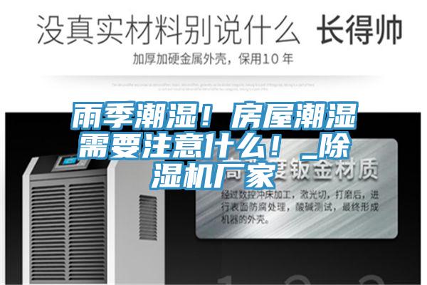 雨季潮濕！房屋潮濕需要注意什么！_除濕機(jī)廠家