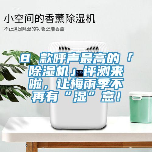 8 款呼聲最高的「除濕機」評測來啦，讓梅雨季不再有“濕”意！
