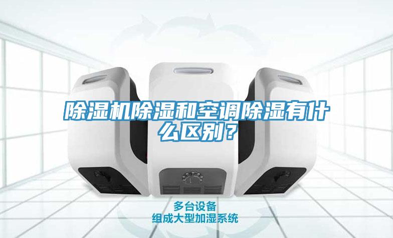 除濕機(jī)除濕和空調(diào)除濕有什么區(qū)別？