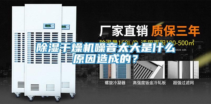 除濕干燥機(jī)噪音太大是什么原因造成的？