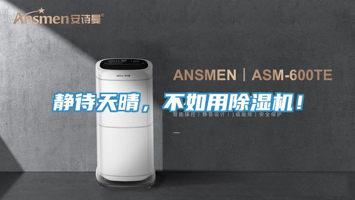 靜待天晴，不如用除濕機(jī)！