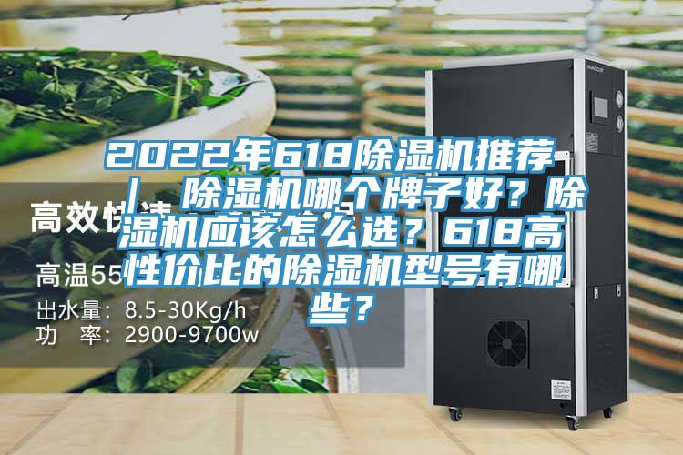 2022年618除濕機推薦 ｜ 除濕機哪個牌子好？除濕機應該怎么選？618高性價比的除濕機型號有哪些？