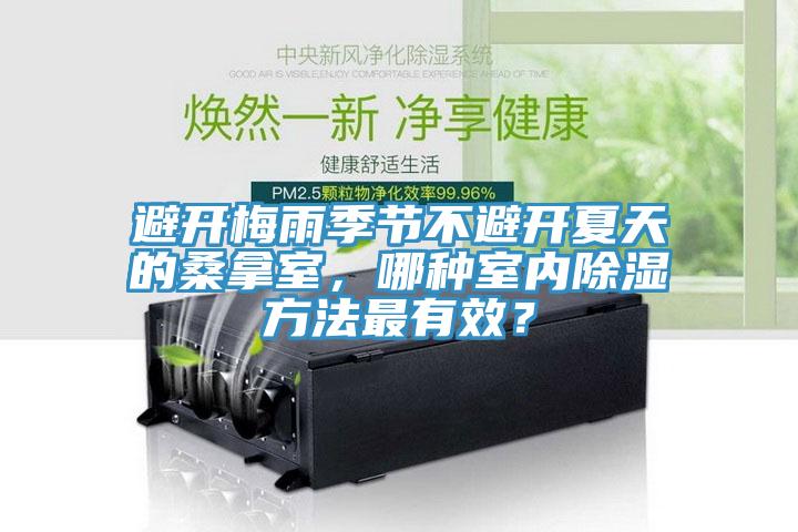 避開梅雨季節(jié)不避開夏天的桑拿室，哪種室內(nèi)除濕方法最有效？