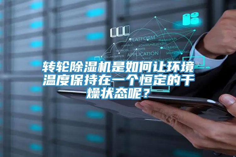 轉(zhuǎn)輪除濕機(jī)是如何讓環(huán)境溫度保持在一個(gè)恒定的干燥狀態(tài)呢？