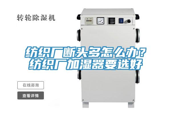 紡織廠斷頭多怎么辦？紡織廠加濕器要選好