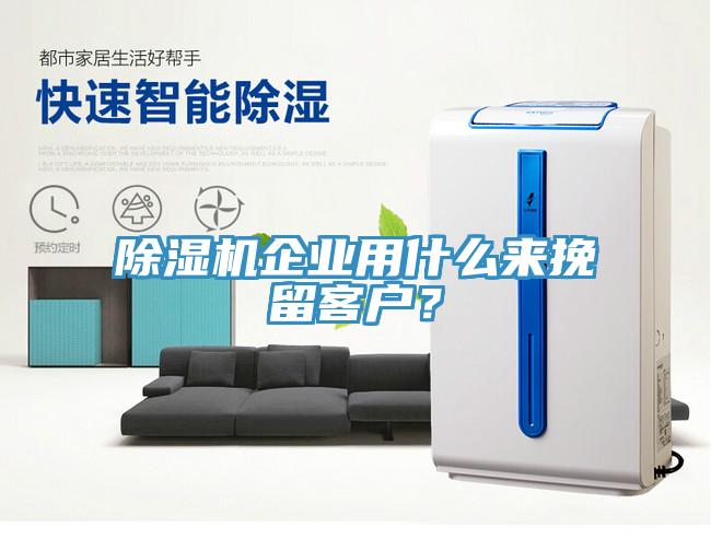 除濕機(jī)企業(yè)用什么來挽留客戶？