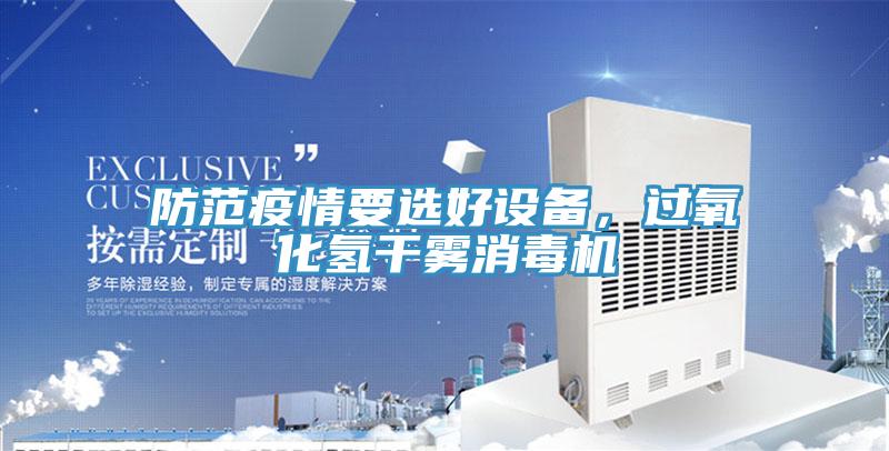 防范疫情要選好設備，過氧化氫干霧消毒機