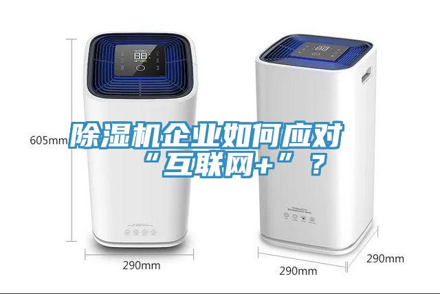 除濕機企業(yè)如何應(yīng)對“互聯(lián)網(wǎng)+”？