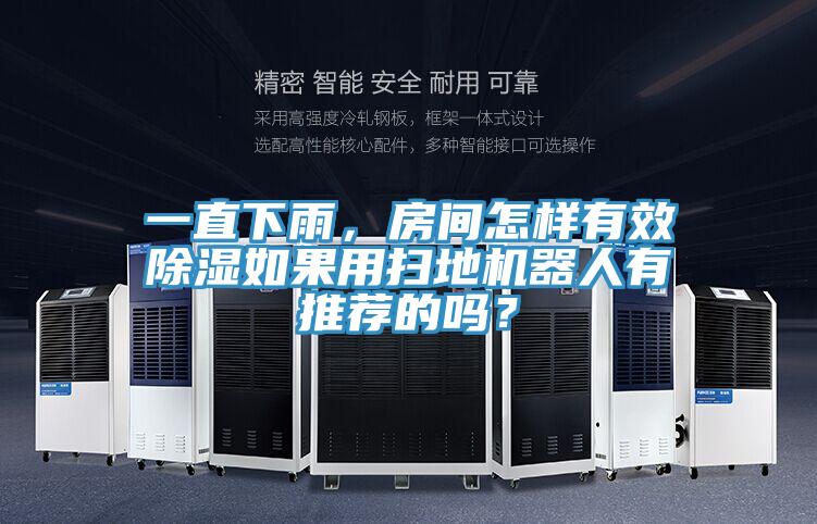 一直下雨，房間怎樣有效除濕如果用掃地機(jī)器人有推薦的嗎？