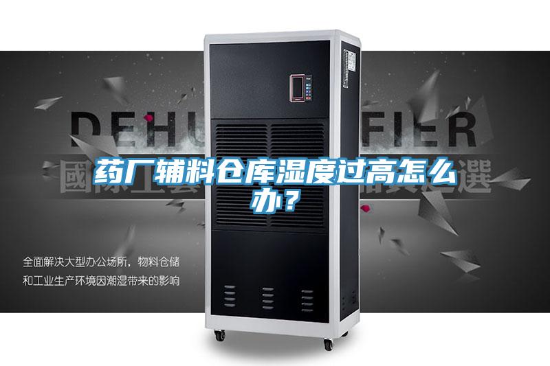 藥廠輔料倉庫濕度過高怎么辦？