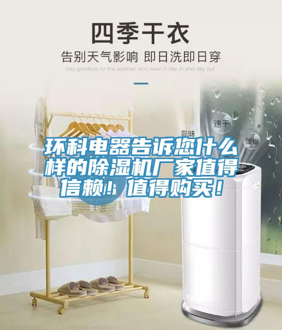 環(huán)科電器告訴您什么樣的除濕機(jī)廠家值得信賴！值得購(gòu)買！