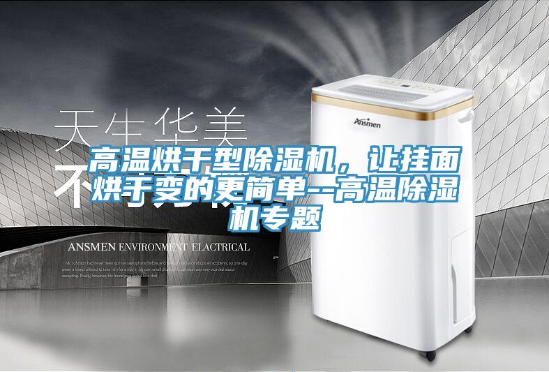 高溫烘干型除濕機，讓掛面烘干變的更簡單--高溫除濕機專題