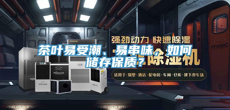 茶葉易受潮、易串味，如何儲存保質？