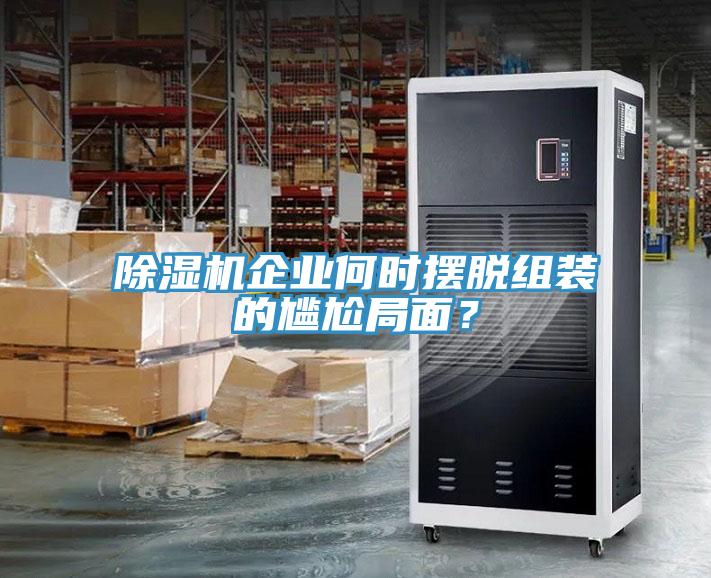 除濕機企業(yè)何時擺脫組裝的尷尬局面？