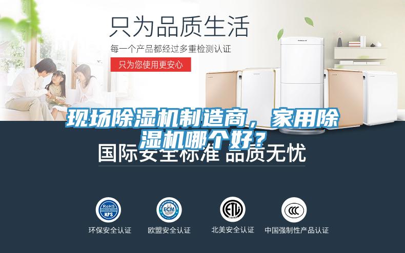 現(xiàn)場(chǎng)除濕機(jī)制造商，家用除濕機(jī)哪個(gè)好？