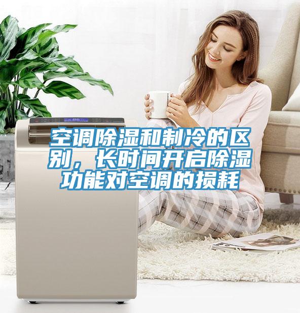空調除濕和制冷的區(qū)別，長時間開啟除濕功能對空調的損耗