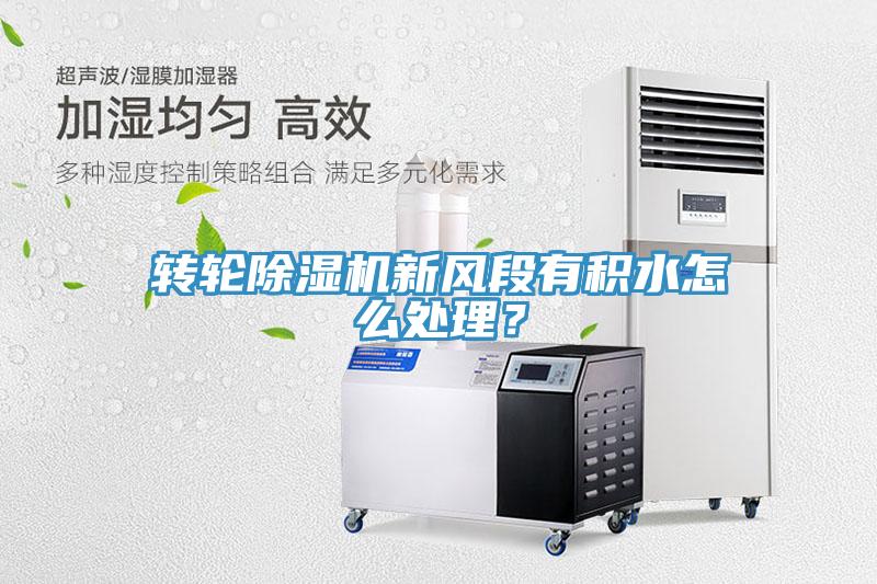 轉(zhuǎn)輪除濕機(jī)新風(fēng)段有積水怎么處理？