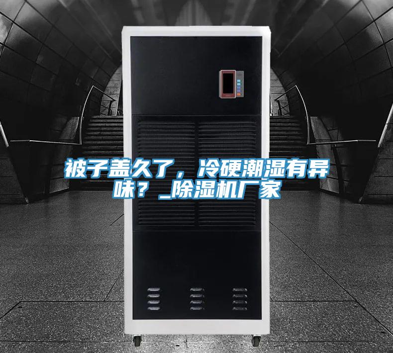 被子蓋久了，冷硬潮濕有異味？_除濕機廠家